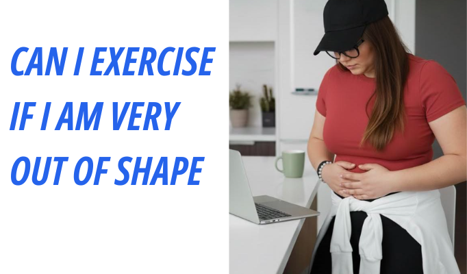Can I Exercise If I Am Very Out Of Shape